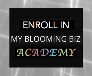 Enroll in My Blooming Biz Academy