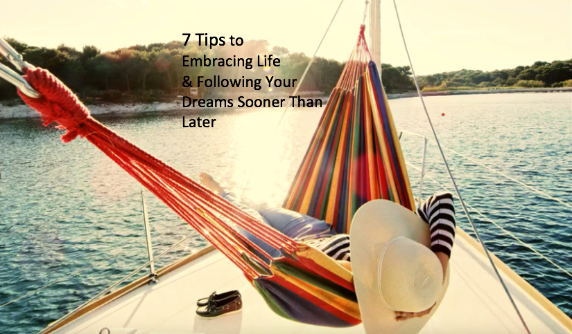 7 Tips to Embracing Life and Following Your Dreams Sooner Than Later | My Blooming Biz International