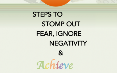 5 Steps to Stomp Out Fear, Ignore Negativity and Achieve Your Goals