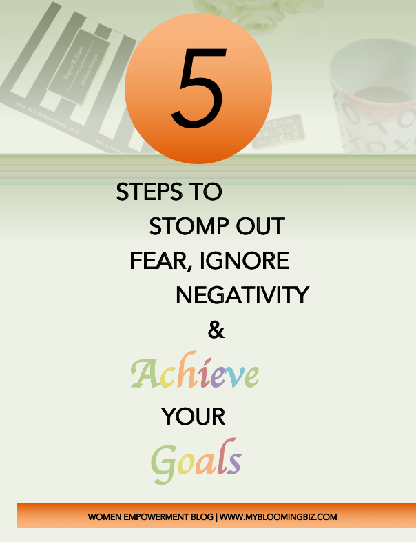 5 Steps to Stomp Out Fear Ignore Negativity & Achieve Your Goals